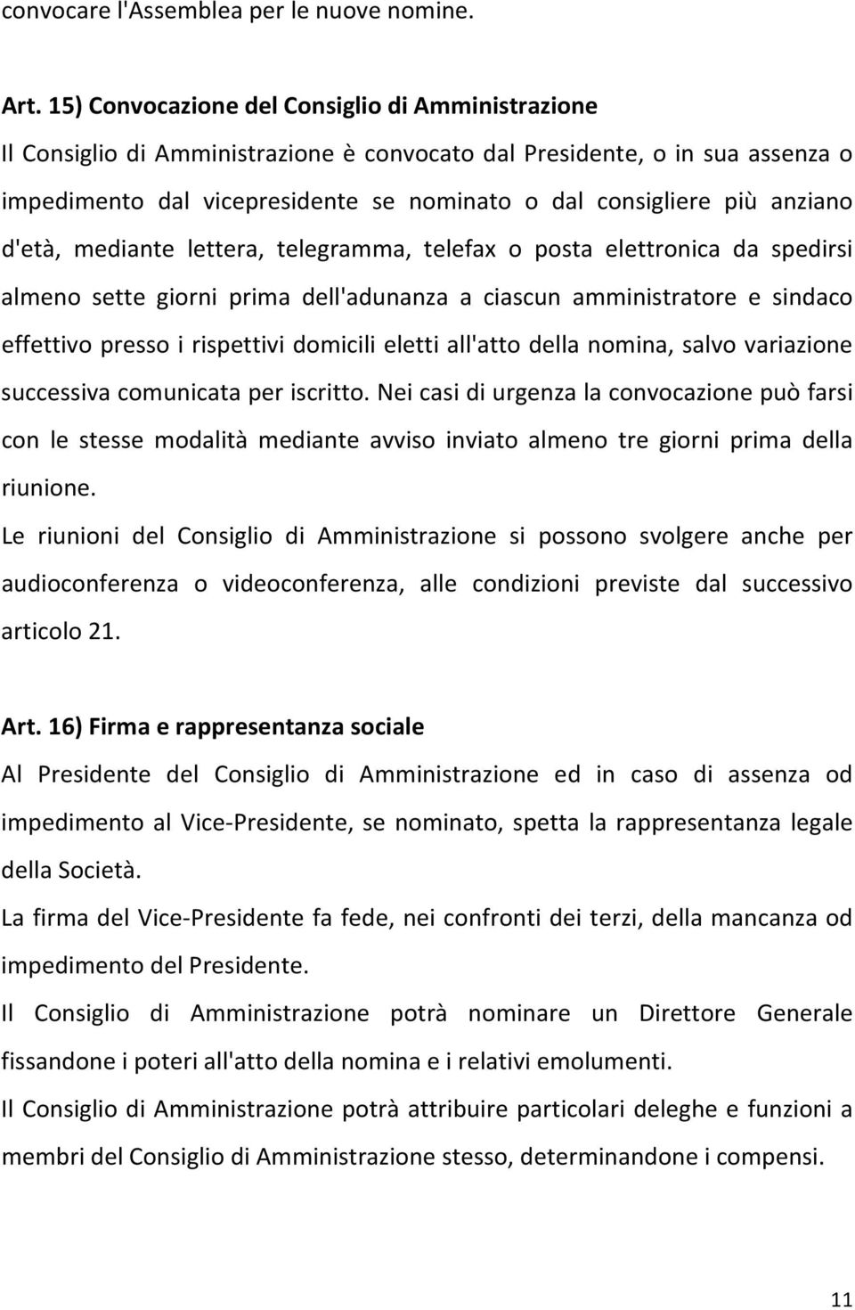 anziano d'età, mediante lettera, telegramma, telefax o posta elettronica da spedirsi almeno sette giorni prima dell'adunanza a ciascun amministratore e sindaco effettivo presso i rispettivi domicili