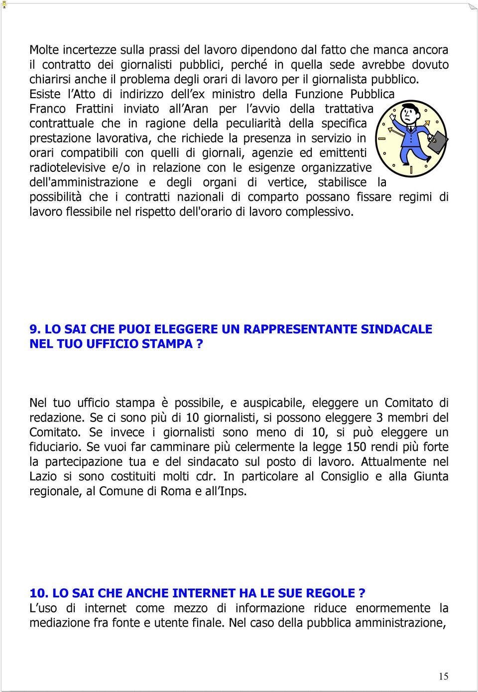 Esiste l Atto di indirizzo dell ex ministro della Funzione Pubblica Franco Frattini inviato all Aran per l avvio della trattativa contrattuale che in ragione della peculiarità della specifica