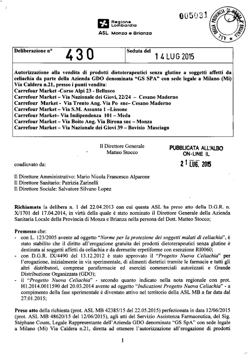 Via Po snc- Cesano Maderno Il Direttore Generale Matteo Stocco Il Direttore Amministrativo: Mario Nicola Francesco Alparone Il Direttore Sanitario: Patrizia Zarinelli Il Direttore Sociale: Salvatore