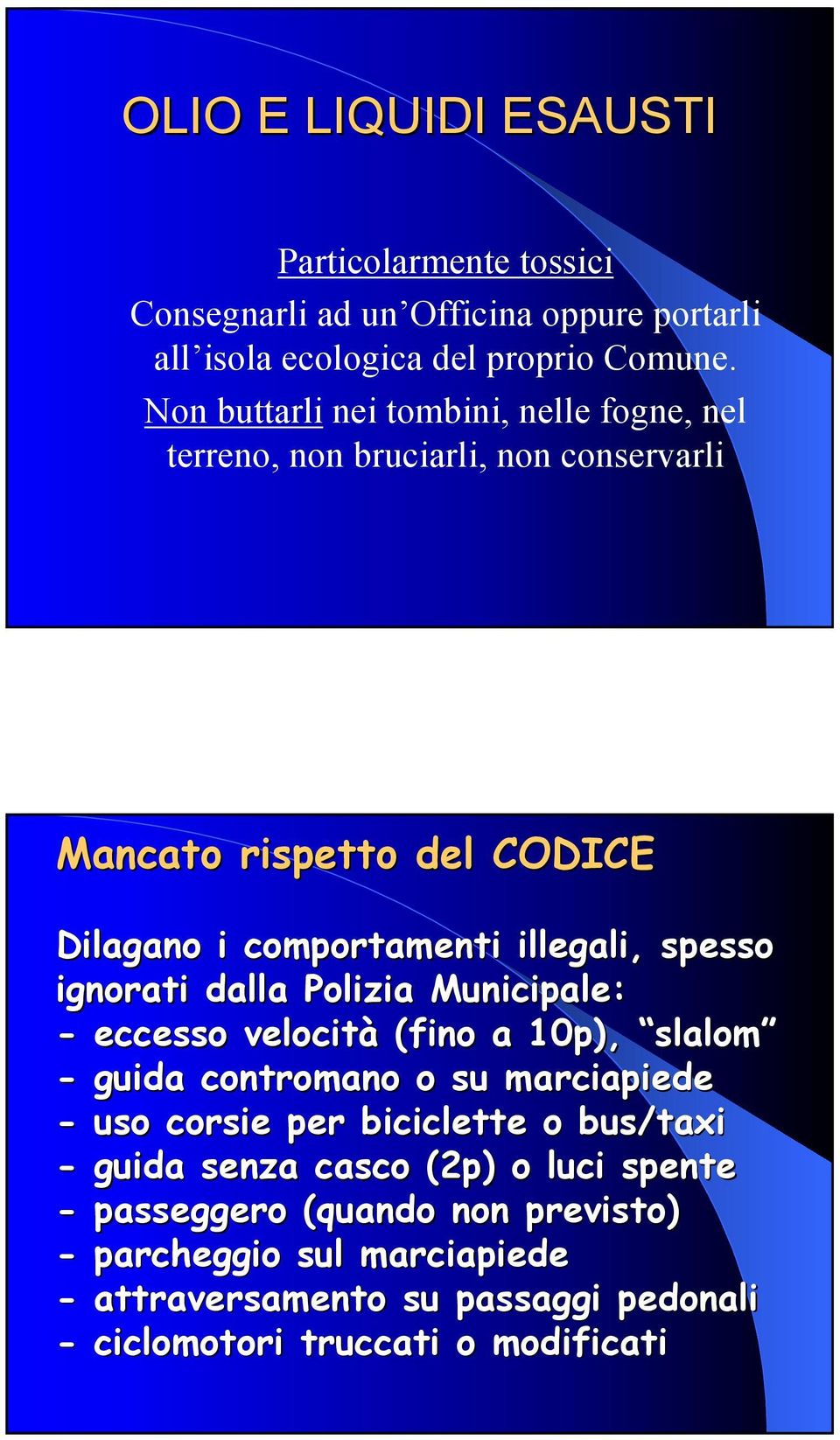 ignorati dalla Polizia Municipale: - eccesso velocità (fino a 10p), slalom - guida contromano o su marciapiede - uso corsie per biciclette o bus/taxi -