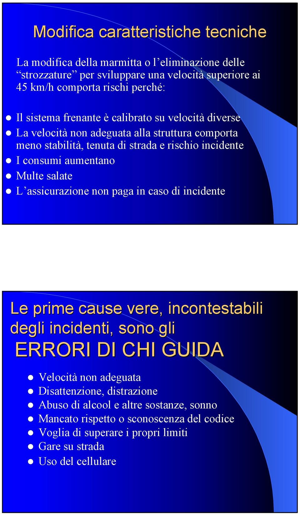 aumentano Multe salate L assicurazione non paga in caso di incidente Le prime cause vere, incontestabili degli incidenti, sono gli ERRORI DI CHI GUIDA Velocità non