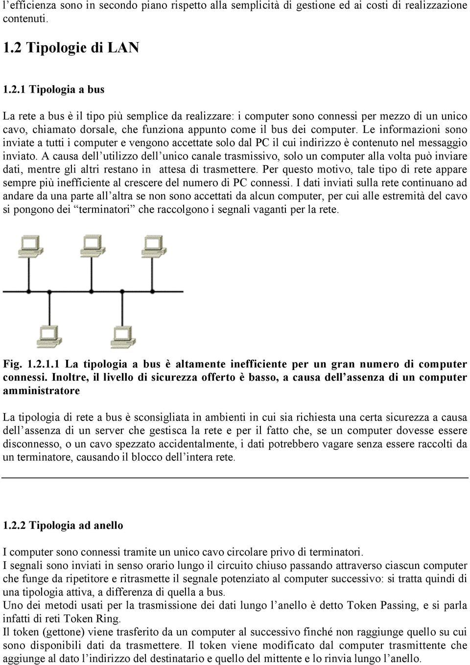 1 Tipologia a bus La rete a bus è il tipo più semplice da realizzare: i computer sono connessi per mezzo di un unico cavo, chiamato dorsale, che funziona appunto come il bus dei computer.