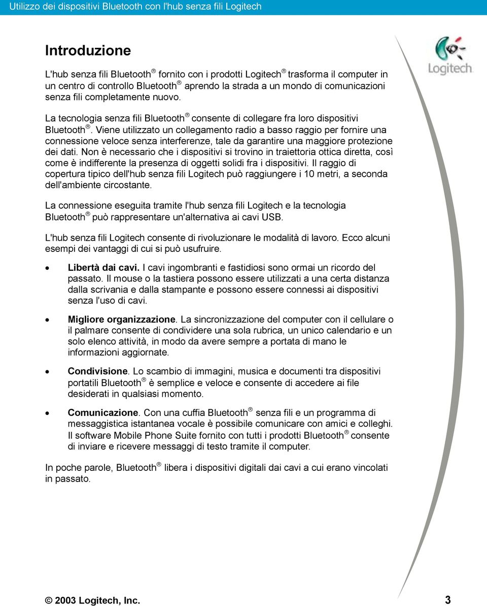 Viene utilizzato un collegamento radio a basso raggio per fornire una connessione veloce senza interferenze, tale da garantire una maggiore protezione dei dati.