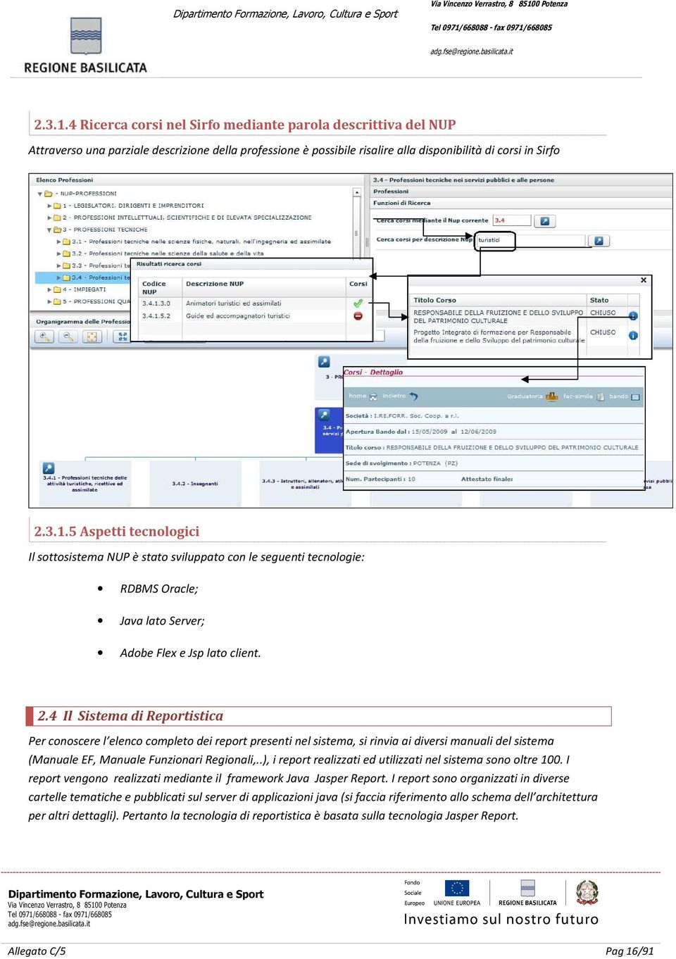 .), i report realizzati ed utilizzati nel sistema sono oltre 100. I report vengono realizzati mediante il framework Java Jasper Report.