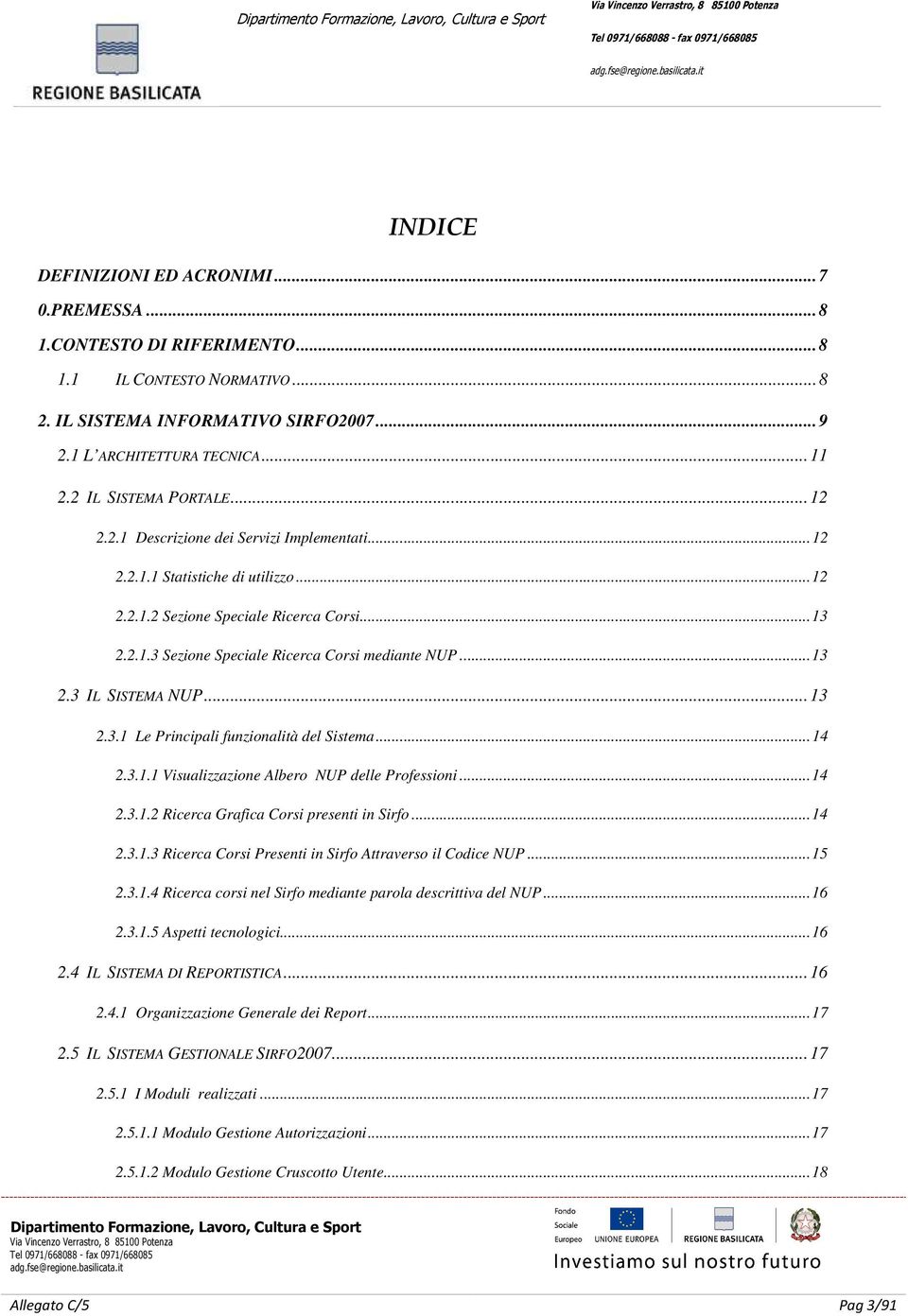 ..13 2.3 IL SISTEMA NUP...13 2.3.1 Le Principali funzionalità del Sistema...14 2.3.1.1 Visualizzazione Albero NUP delle Professioni...14 2.3.1.2 Ricerca Grafica Corsi presenti in Sirfo...14 2.3.1.3 Ricerca Corsi Presenti in Sirfo Attraverso il Codice NUP.