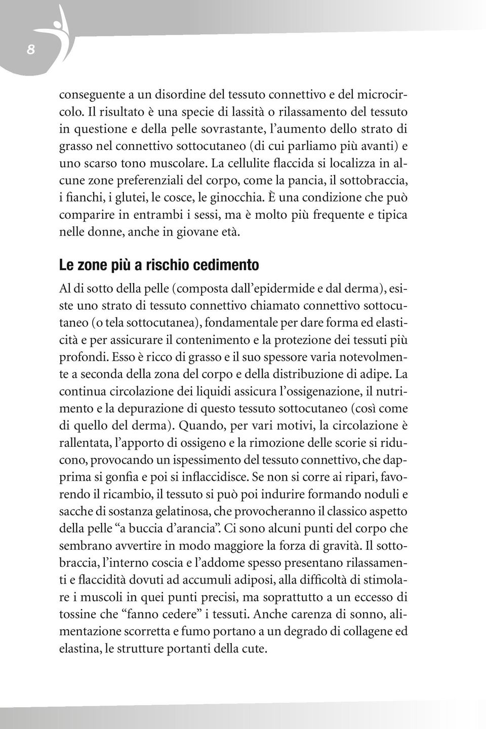 scarso tono muscolare. La cellulite flaccida si localizza in alcune zone preferenziali del corpo, come la pancia, il sottobraccia, i fianchi, i glutei, le cosce, le ginocchia.