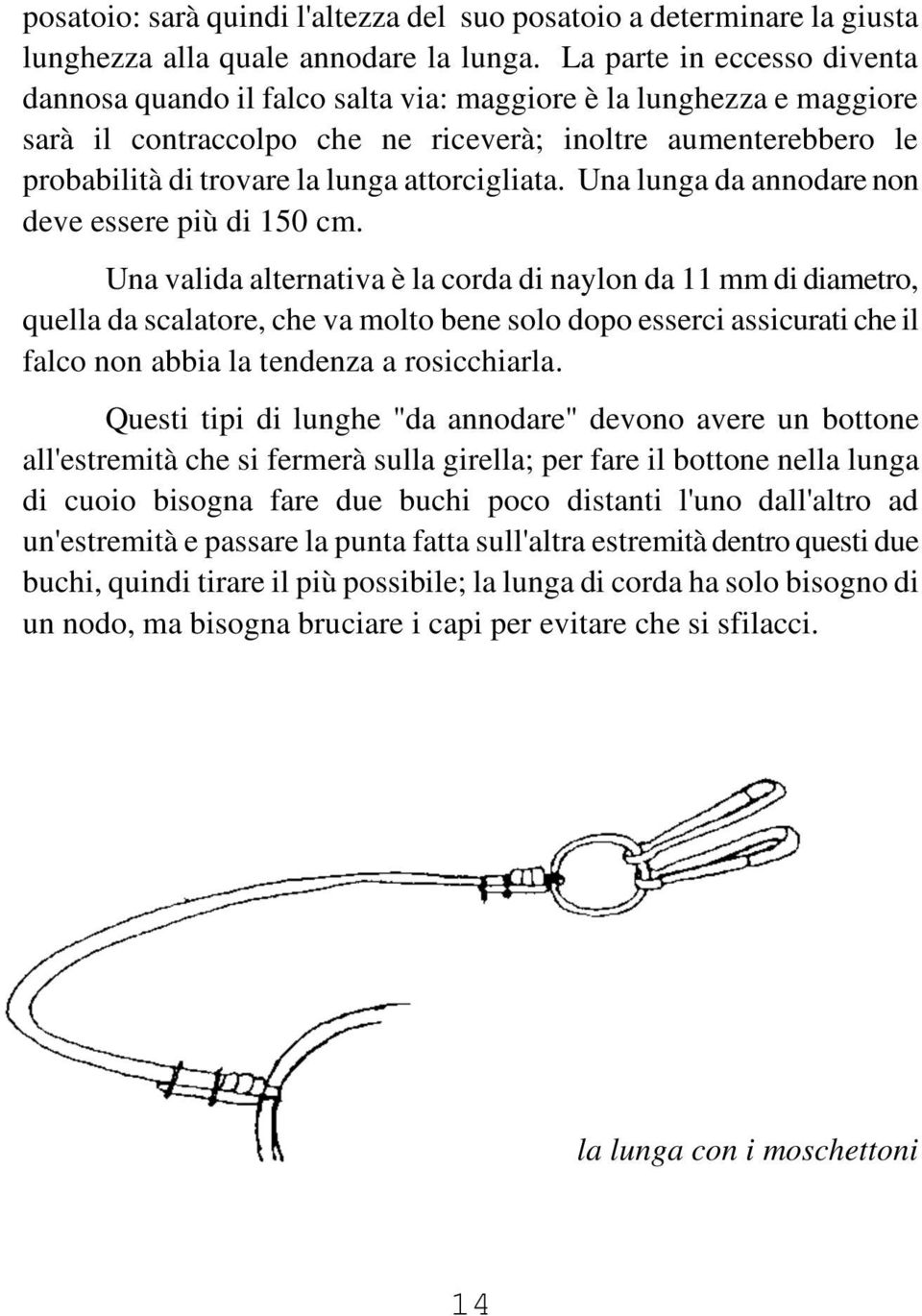 attorcigliata. Una lunga da annodare non deve essere più di 150 cm.