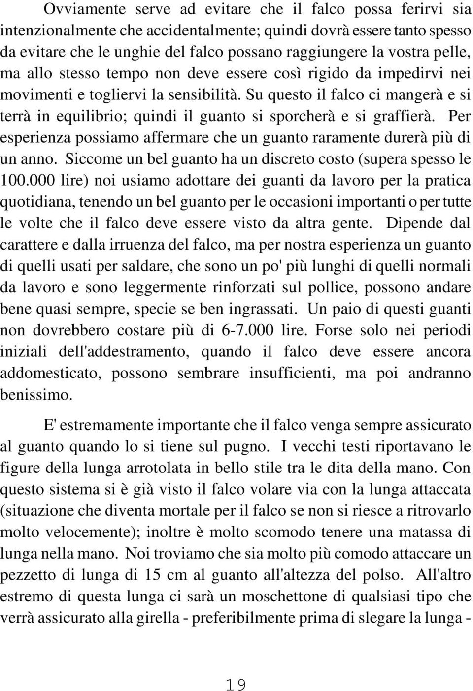 Su questo il falco ci mangerà e si terrà in equilibrio; quindi il guanto si sporcherà e si graffierà. Per esperienza possiamo affermare che un guanto raramente durerà più di un anno.