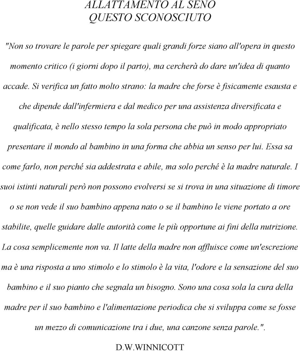 Si verifica un fatto molto strano: la madre che forse è fisicamente esausta e che dipende dall'infermiera e dal medico per una assistenza diversificata e qualificata, è nello stesso tempo la sola