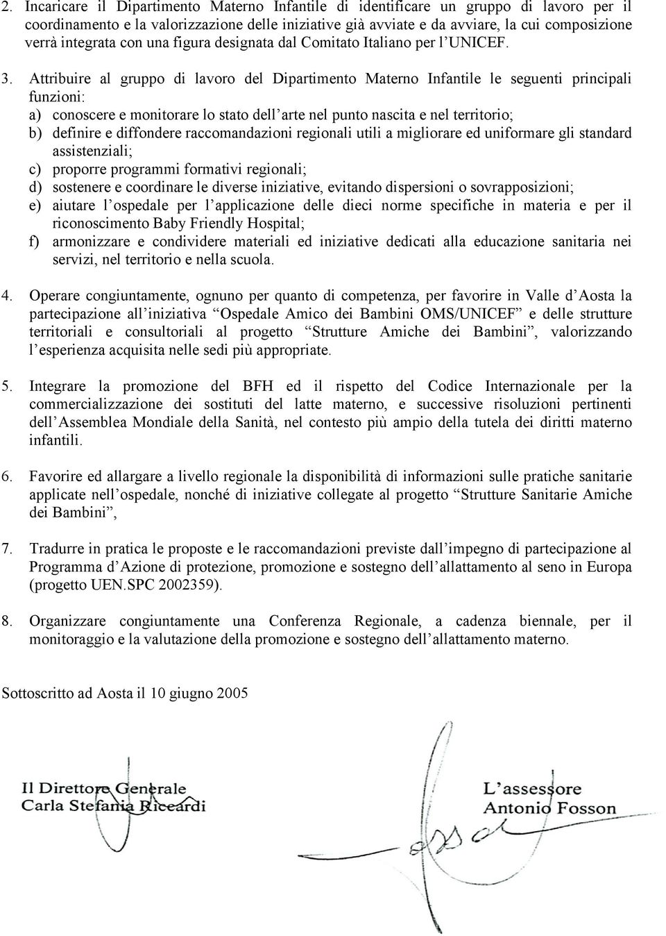 Attribuire al gruppo di lavoro del Dipartimento Materno Infantile le seguenti principali funzioni: a) conoscere e monitorare lo stato dell arte nel punto nascita e nel territorio; b) definire e