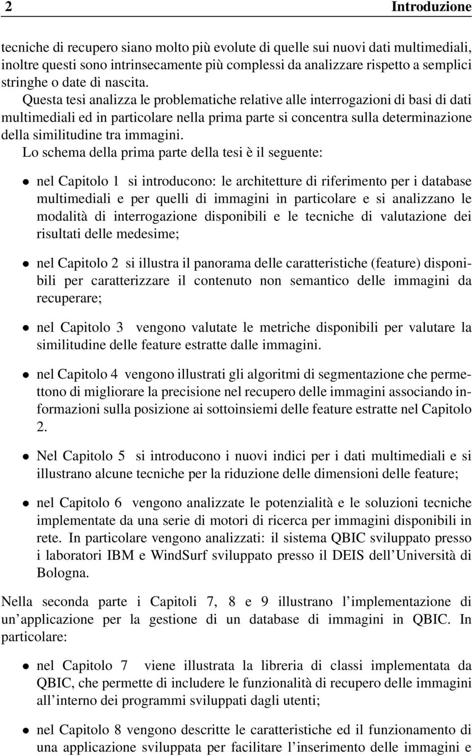 Questa tesi analizza le problematiche relative alle interrogazioni di basi di dati multimediali ed in particolare nella prima parte si concentra sulla determinazione della similitudine tra immagini.