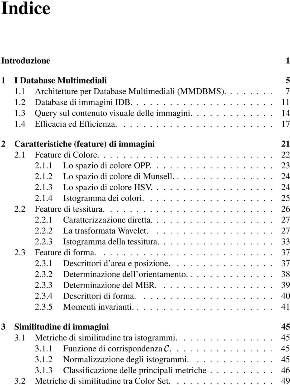 1.1 Lo spazio di colore OPP................... 23 2.1.2 Lo spazio di colore di Munsell................ 24 2.1.3 Lo spazio di colore HSV................... 24 2.1.4 Istogramma dei colori.................... 25 2.