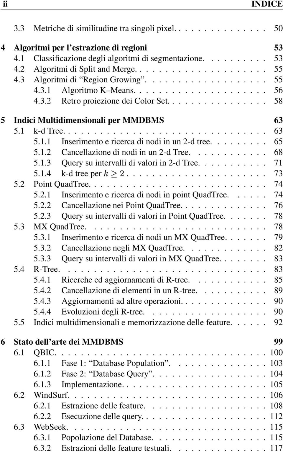 ............... 58 5 Indici Multidimensionali per MMDBMS 63 5.1 k-d Tree................................ 63 5.1.1 Inserimento e ricerca di nodi in un 2-d tree......... 65 5.1.2 Cancellazione di nodi in un 2-d Tree.