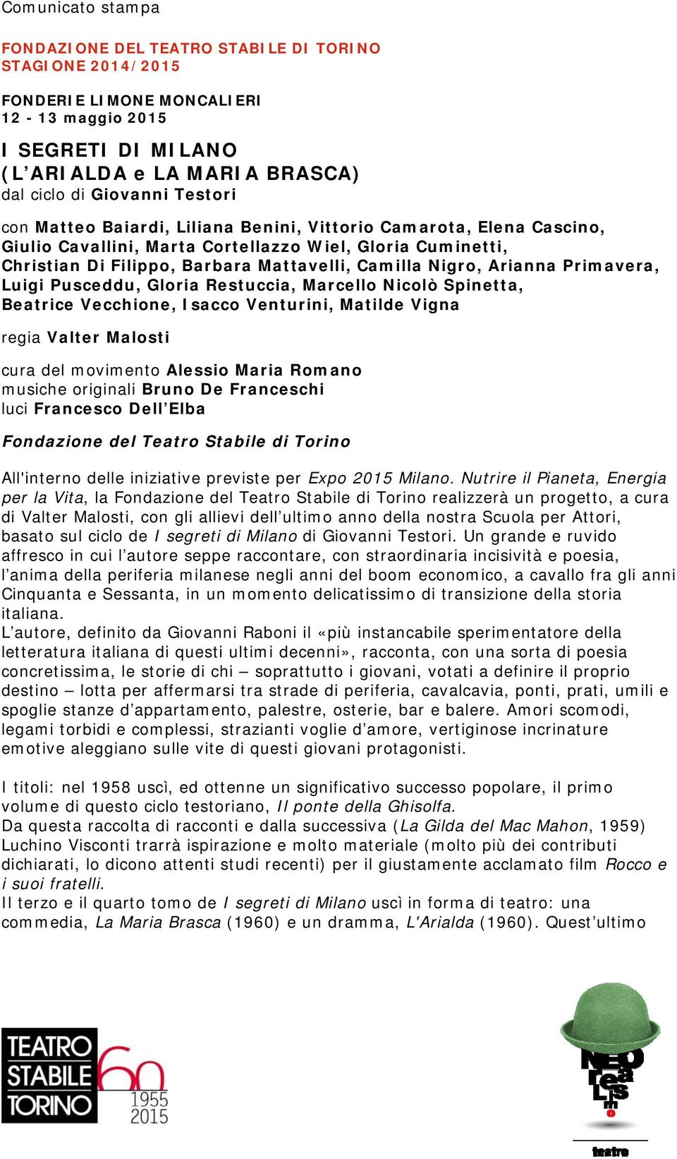 Arianna Primavera, Luigi Pusceddu, Gloria Restuccia, Marcello Nicolò Spinetta, Beatrice Vecchione, Isacco Venturini, Matilde Vigna regia Valter Malosti cura del movimento Alessio Maria Romano musiche