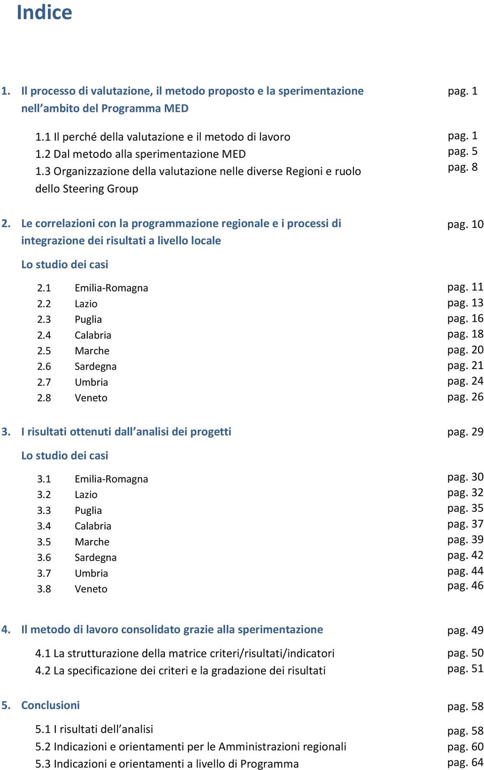 Le correlazioni con la programmazione regionale e i processi di integrazione dei risultati a livello locale Lo studio dei casi 2.1 Emilia-Romagna 2.2 Lazio 2.3 Puglia 2.4 Calabria 2.5 Marche 2.