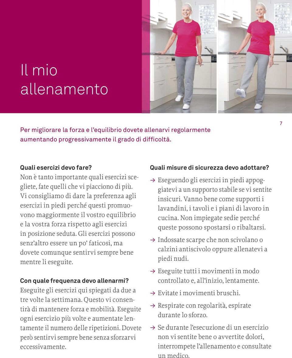 Vi consigliamo di dare la preferenza agli esercizi in piedi perché questi promuovono maggiormente il vostro equilibrio e la vostra forza rispetto agli esercizi in posizione seduta.