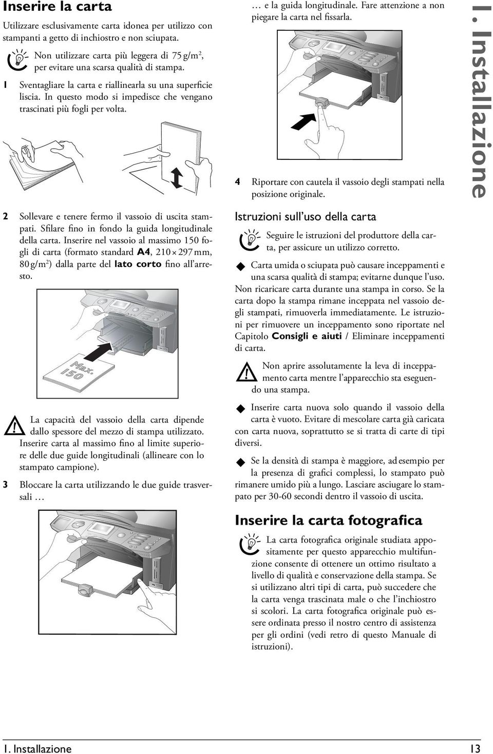 In questo modo si impedisce che vengano trascinati più fogli per volta. e la guida longitudinale. Fare attenzione a non piegare la carta nel fissarla.