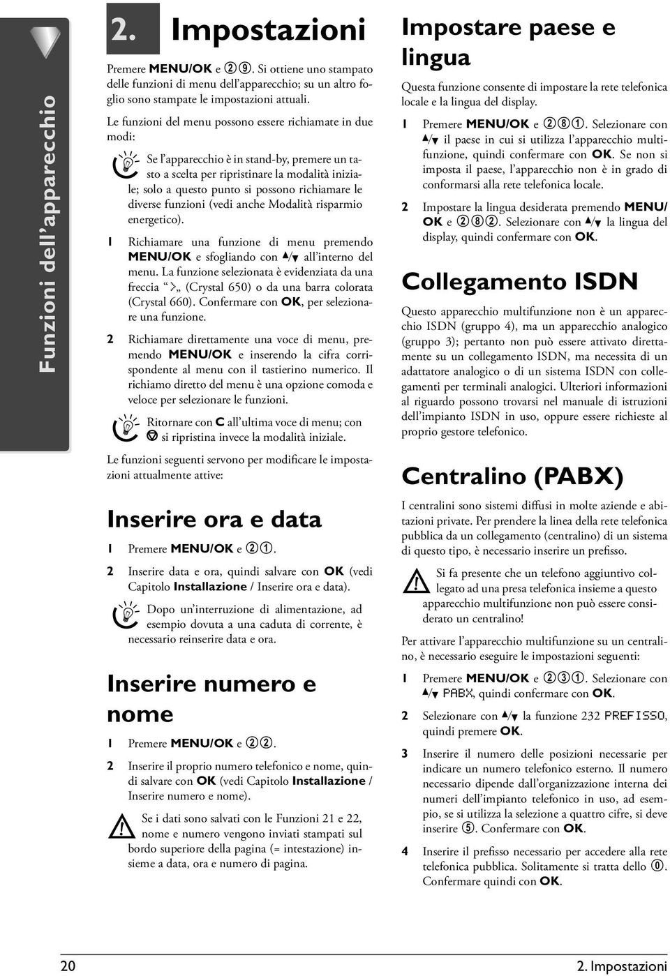 richiamare le diverse funzioni (vedi anche Modalità risparmio energetico). 1 Richiamare una funzione di menu premendo MENU/OK e sfogliando con / all interno del menu.