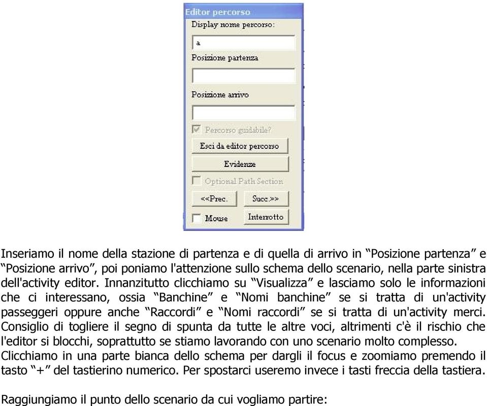 Innanzitutto clicchiamo su Visualizza e lasciamo solo le informazioni che ci interessano, ossia Banchine e Nomi banchine se si tratta di un'activity passeggeri oppure anche Raccordi e Nomi raccordi