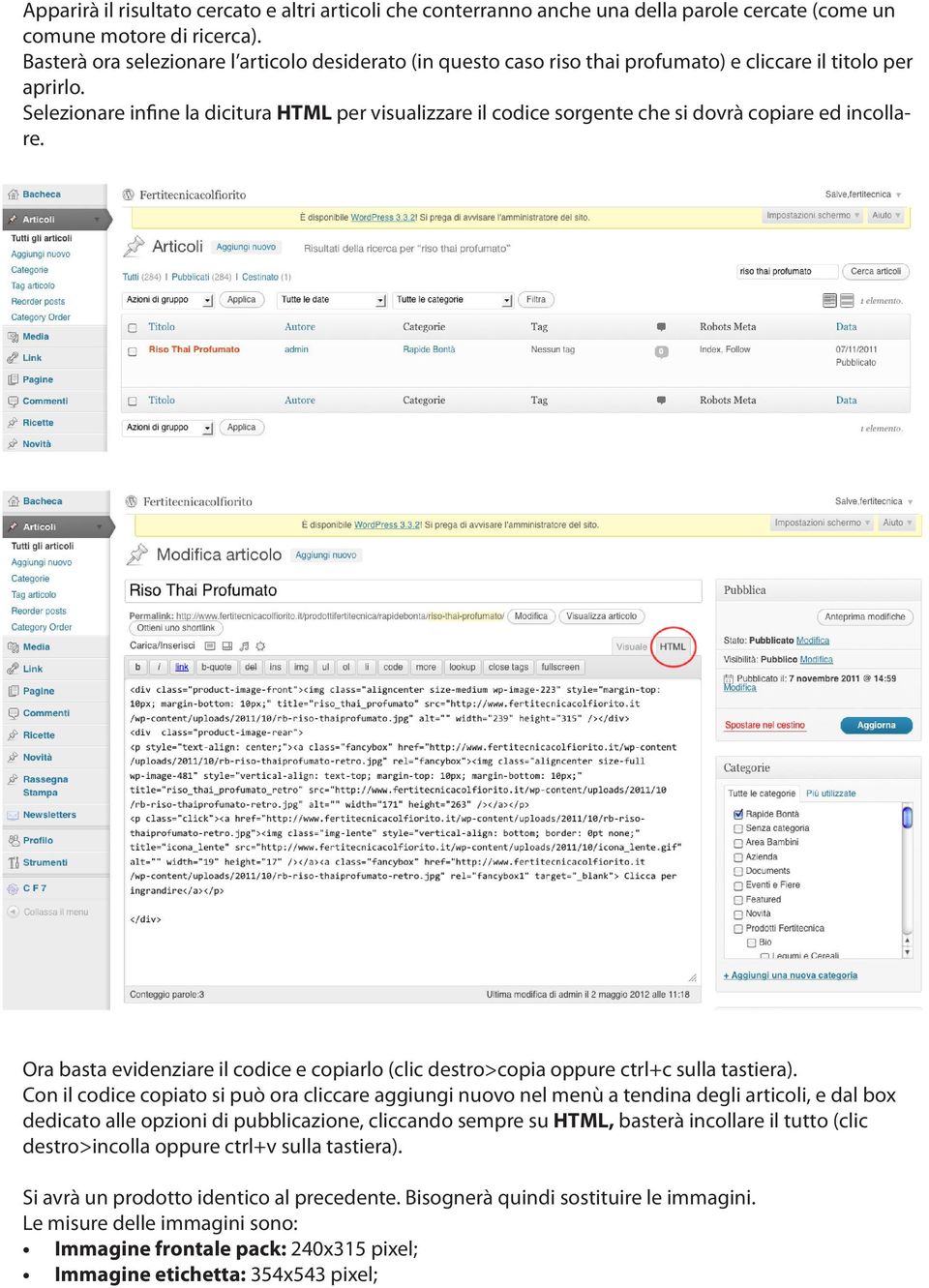 Selezionare infine la dicitura HTML per visualizzare il codice sorgente che si dovrà copiare ed incollare. Ora basta evidenziare il codice e copiarlo (clic destro>copia oppure ctrl+c sulla tastiera).