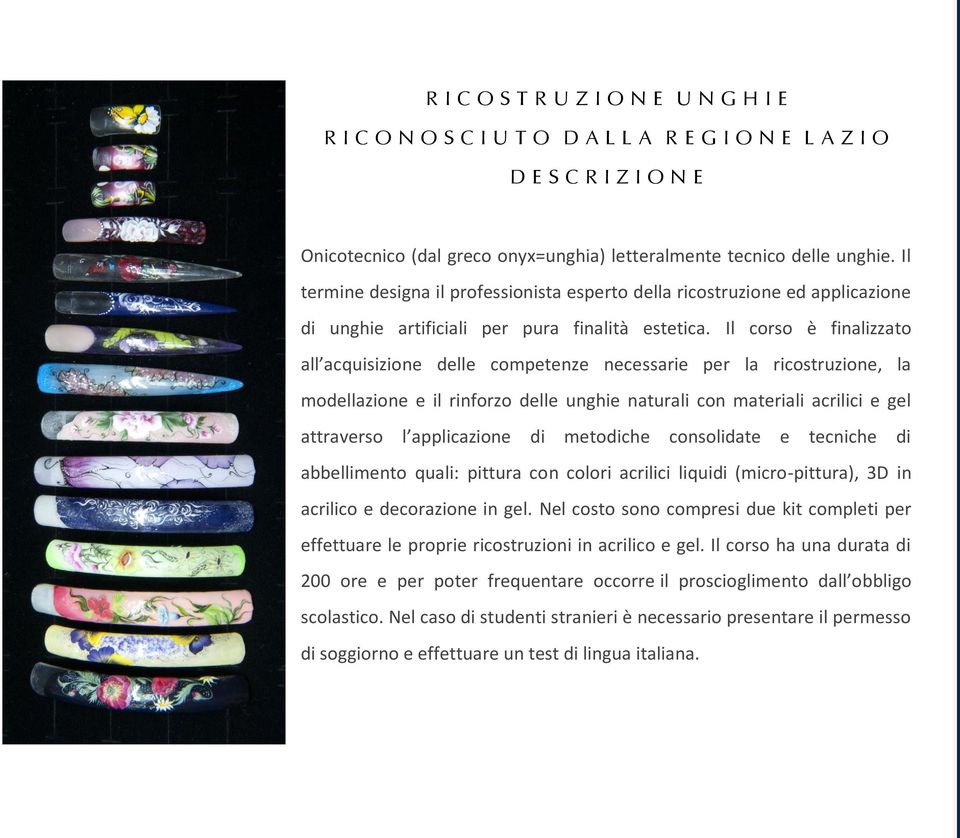 Il corso è finalizzato all acquisizione delle competenze necessarie per la ricostruzione, la modellazione e il rinforzo delle unghie naturali con materiali acrilici e gel attraverso l applicazione di