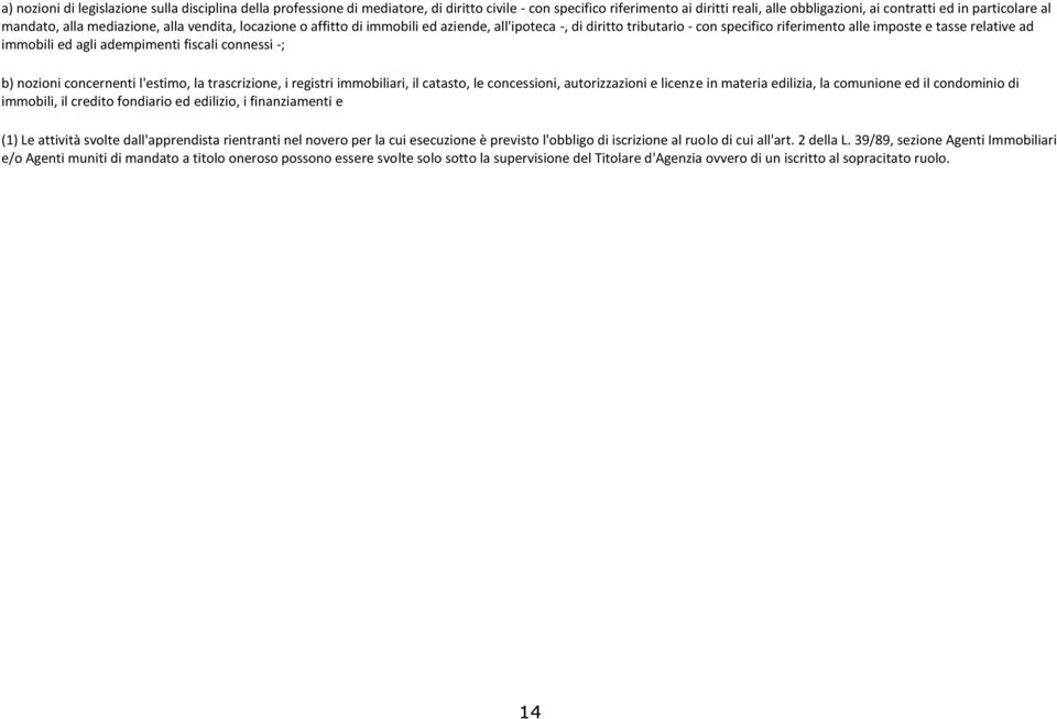 adempimenti fiscali connessi -; b) nozioni concernenti l'estimo, la trascrizione, i registri immobiliari, il catasto, le concessioni, autorizzazioni e licenze in materia edilizia, la comunione ed il