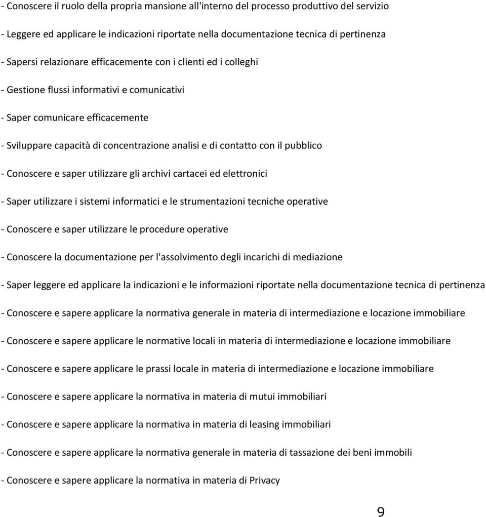 il pubblico - Conoscere e saper utilizzare gli archivi cartacei ed elettronici - Saper utilizzare i sistemi informatici e le strumentazioni tecniche operative - Conoscere e saper utilizzare le