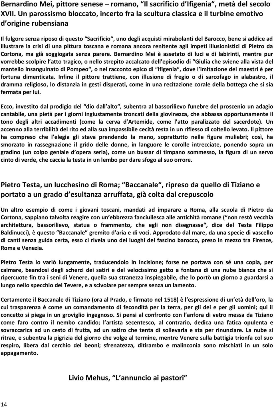 addice ad illustrare la crisi di una pittura toscana e romana ancora renitente agli impeti illusionistici di Pietro da Cortona, ma già soggiogata senza parere.