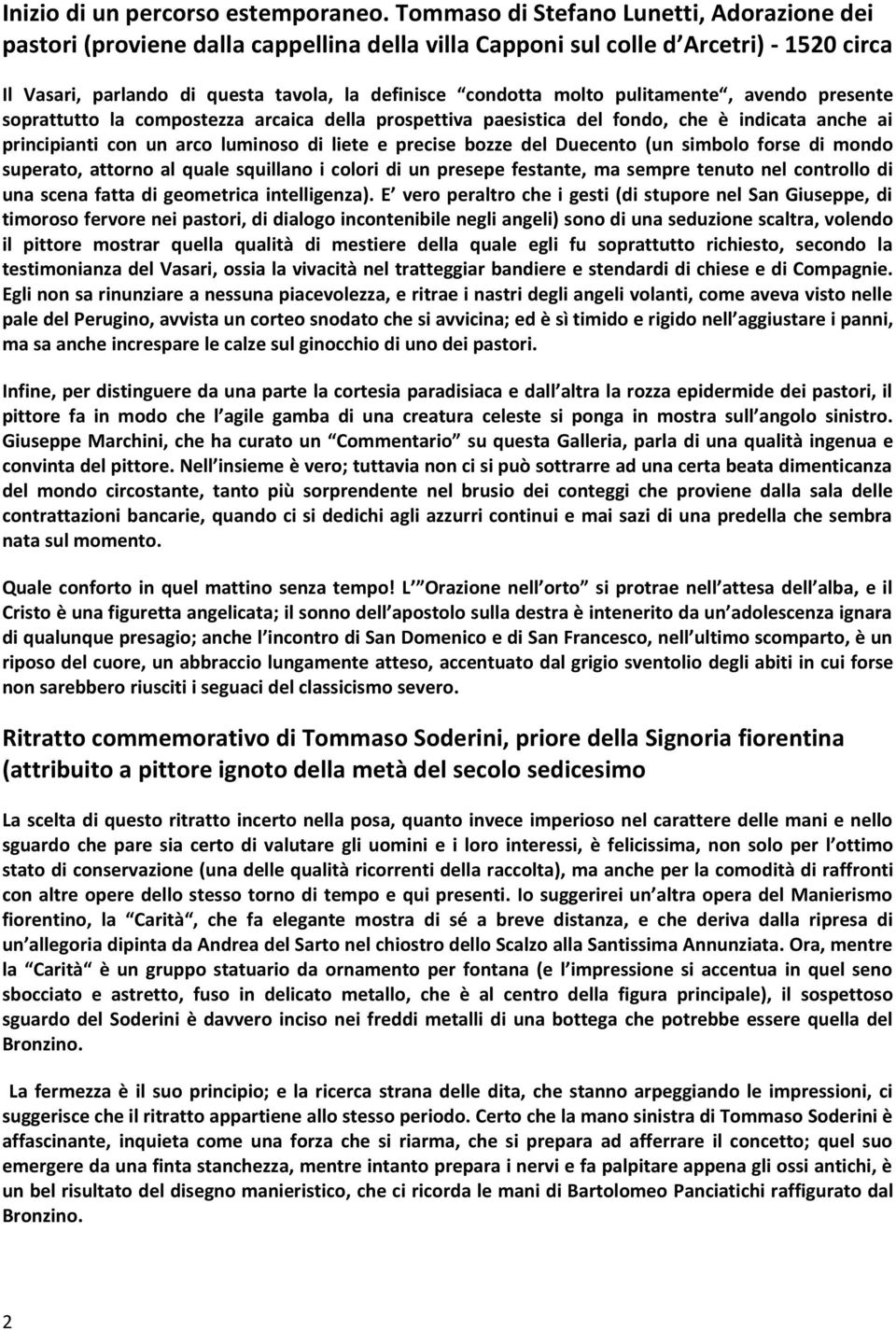 pulitamente, avendo presente soprattutto la compostezza arcaica della prospettiva paesistica del fondo, che è indicata anche ai principianti con un arco luminoso di liete e precise bozze del Duecento