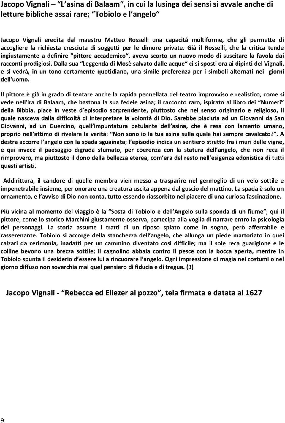 Già il Rosselli, che la critica tende ingiustamente a definire pittore accademico, aveva scorto un nuovo modo di suscitare la favola dai racconti prodigiosi.