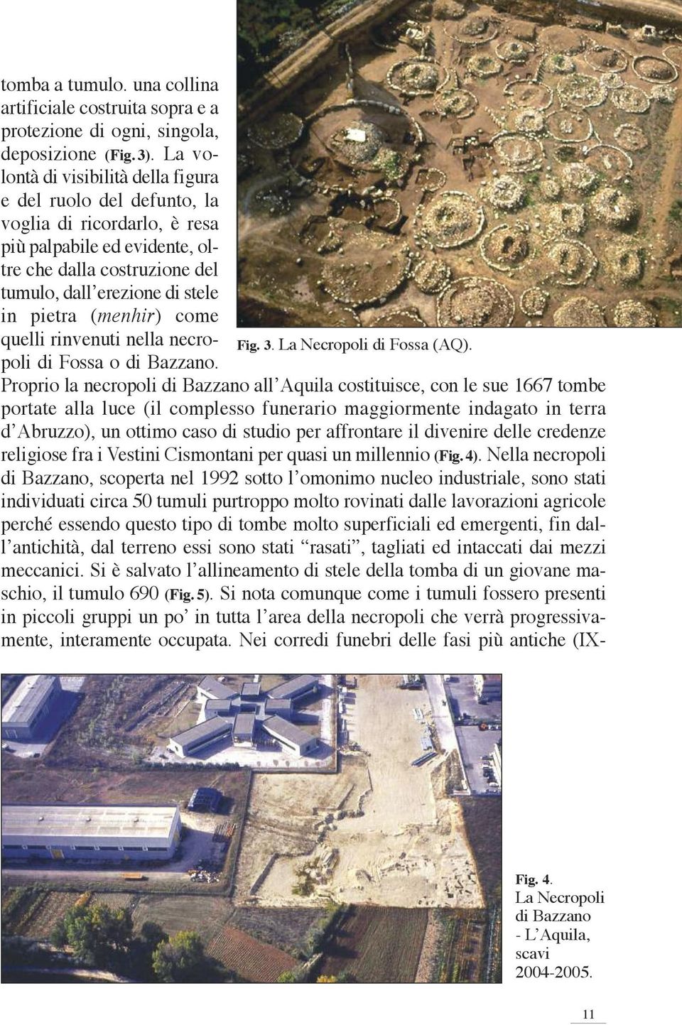 (menhir) come quel li rinvenuti nella necropoli di Fos sa o di Bazzano. Fig. 3. La Necropoli di Fossa (AQ).