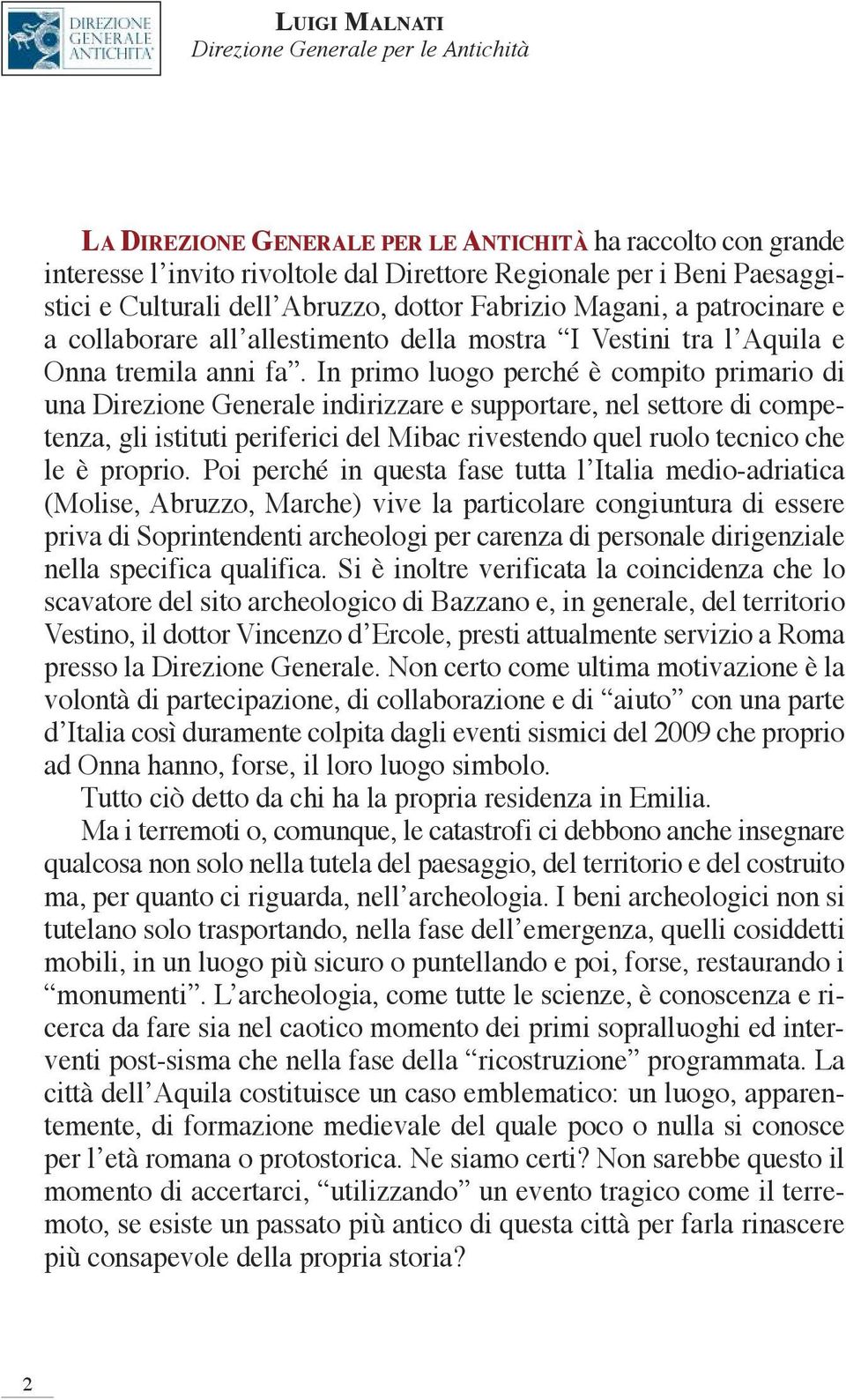 In primo luogo perché è compito primario di una Direzione Generale indirizzare e supportare, nel settore di competenza, gli istituti periferici del Mibac rivestendo quel ruolo tecnico che le è