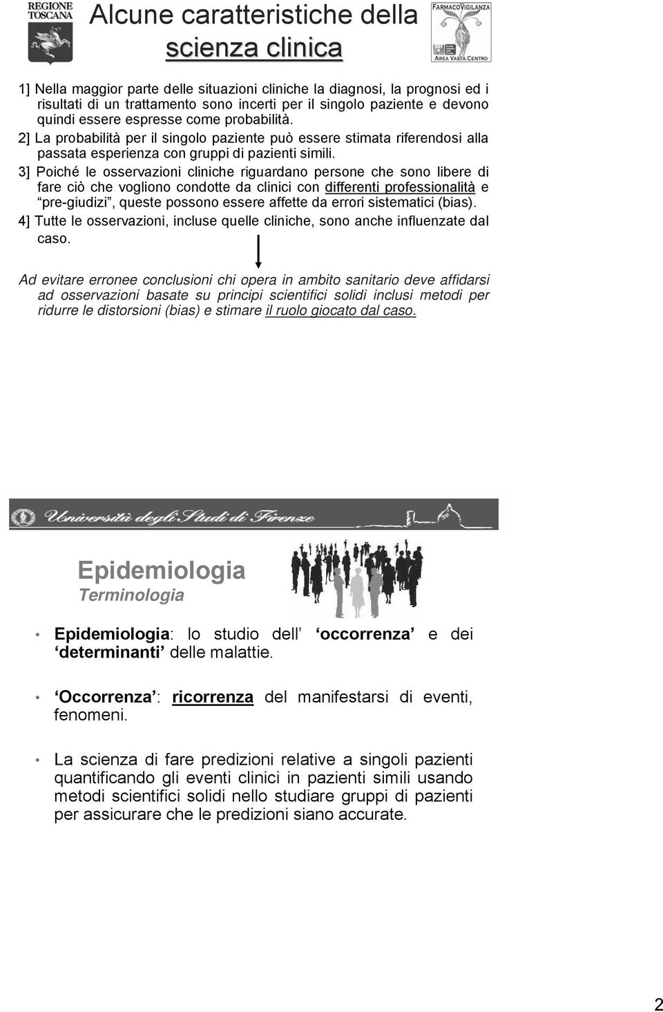 3] Poiché le osservazioni cliniche riguardano persone che sono libere di fare ciò che vogliono condotte da clinici con differenti professionalità e pre-giudizi, queste possono essere affette da