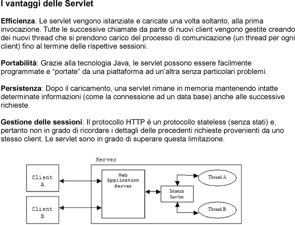 rispettive sessioni. Portabilità: Grazie alla tecnologia Java, le servlet possono essere facilmente programmate e portate da una piattaforma ad un altra senza particolari problemi.