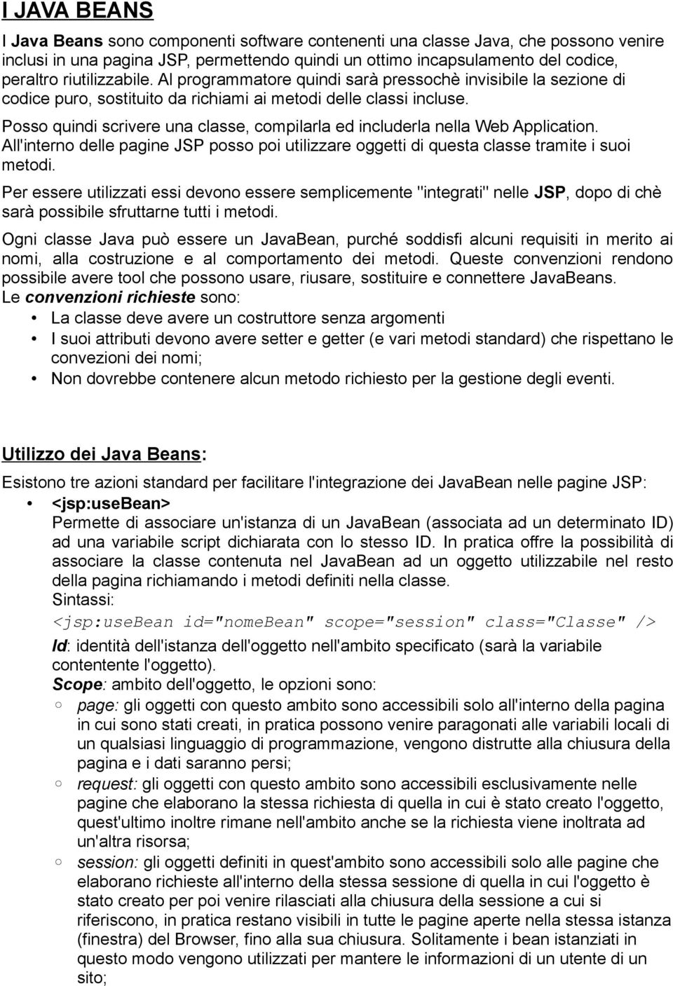 Posso quindi scrivere una classe, compilarla ed includerla nella Web Application. All'interno delle pagine JSP posso poi utilizzare oggetti di questa classe tramite i suoi metodi.