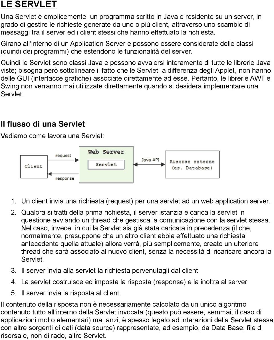 Girano all'interno di un Application Server e possono essere considerate delle classi (quindi dei programmi) che estendono le funzionalità del server.