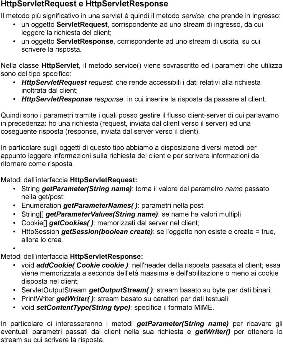 Nella classe HttpServlet, il metodo service() viene sovrascritto ed i parametri che utilizza sono del tipo specifico: HttpServletRequest request: che rende accessibili i dati relativi alla richiesta