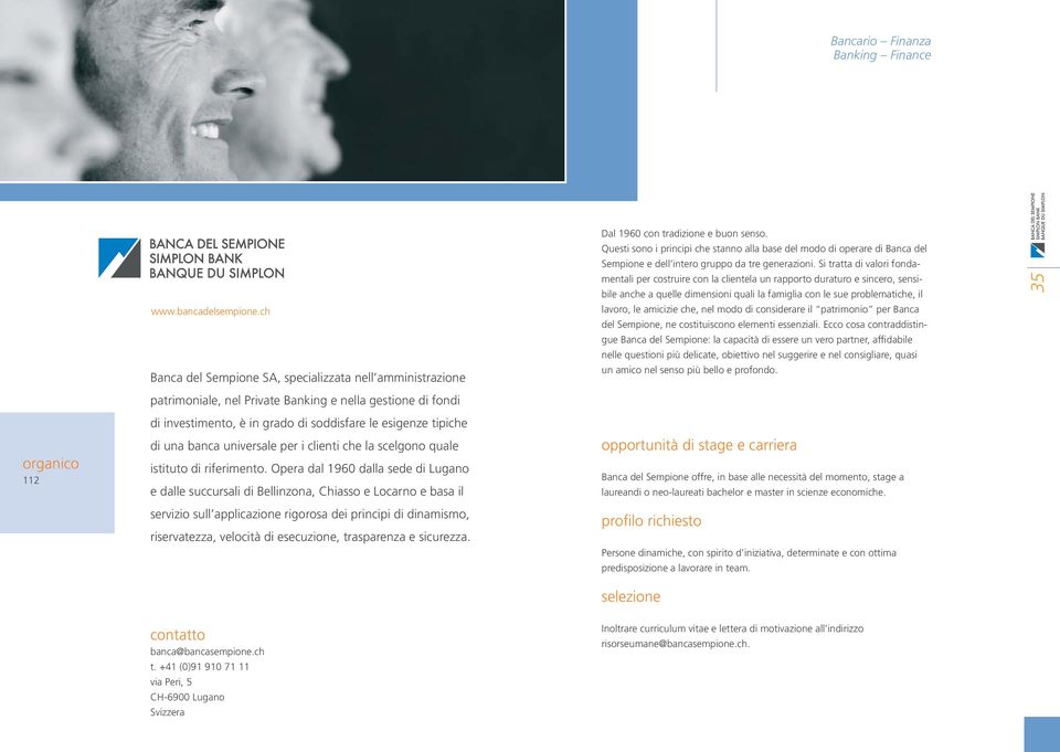 Si tratta di valori fondamentali per costruire con la clientela un rapporto duraturo e sincero, sensibile anche a quelle dimensioni quali la famiglia con le sue problematiche, il lavoro, le amicizie