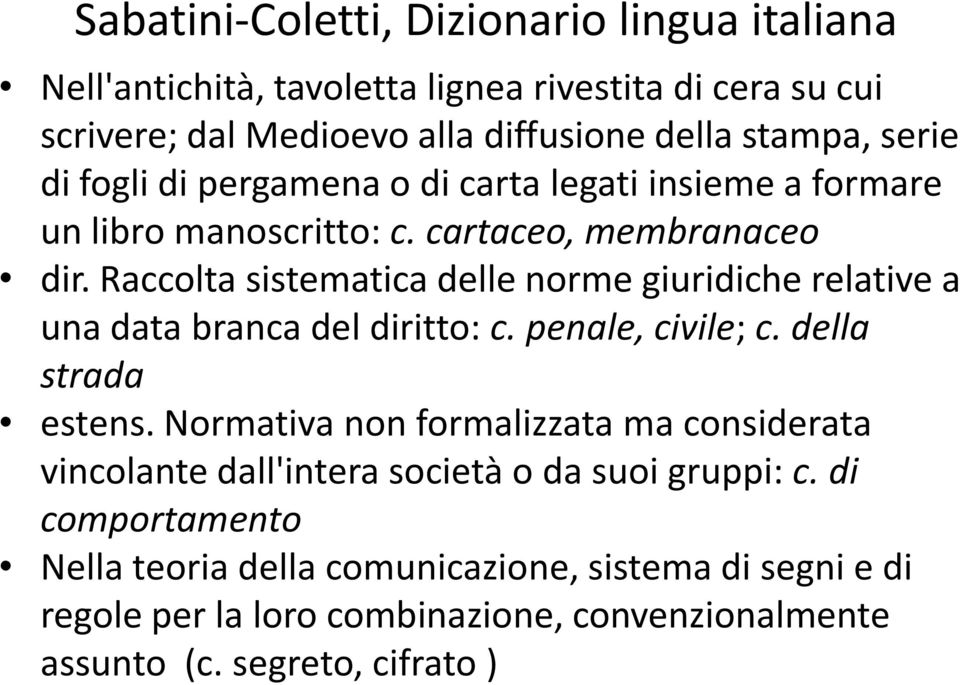 Raccolta sistematica delle norme giuridiche relative a una data branca del diritto: c. penale, civile; c. della strada estens.