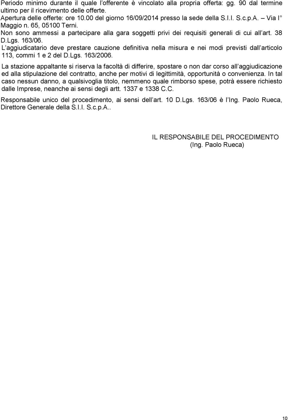 163/06. L aggiudicatario deve prestare cauzione definitiva nella misura e nei modi previsti dall articolo 113, commi 1 e 2 del D.Lgs. 163/2006.