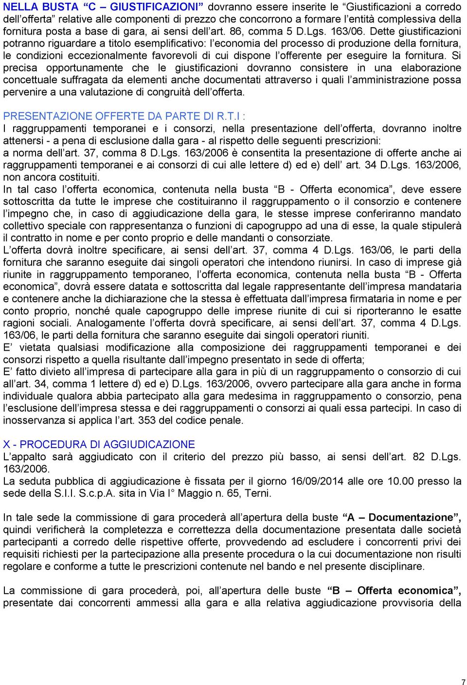 Dette giustificazioni potranno riguardare a titolo esemplificativo: l economia del processo di produzione della fornitura, le condizioni eccezionalmente favorevoli di cui dispone l offerente per