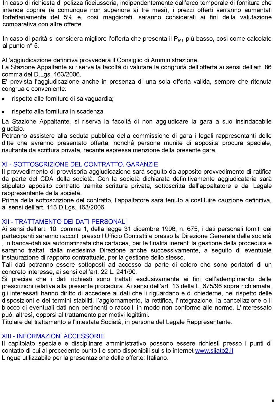 In caso di parità si considera migliore l offerta che presenta il P MT più basso, così come calcolato al punto n 5. All aggiudicazione definitiva provvederà il Consiglio di Amministrazione.