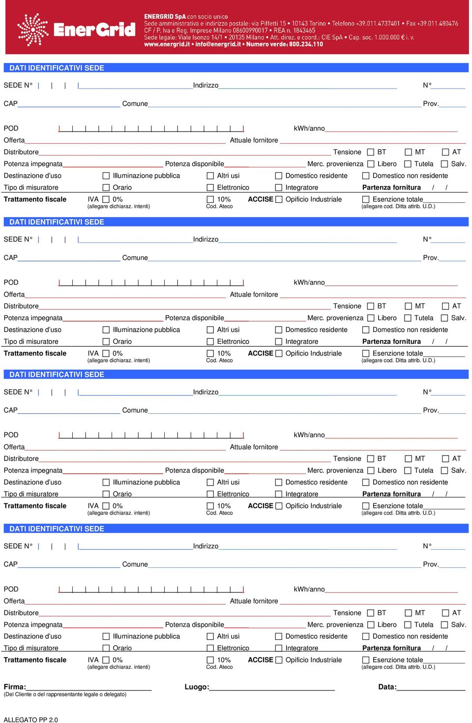 Destinazione d uso Illuminazione pubblica Altri usi Domestico residente Domestico non residente Tipo di misuratore Orario Elettronico Integratore Partenza fornitura / / Trattamento fiscale IVA 0% 10%