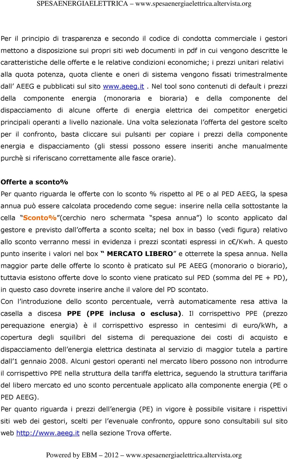 ri relativi alla quota potenza, quota cliente e oneri di sistema vengono fissati trimestralmente dall AEEG e pubblicati sul sito