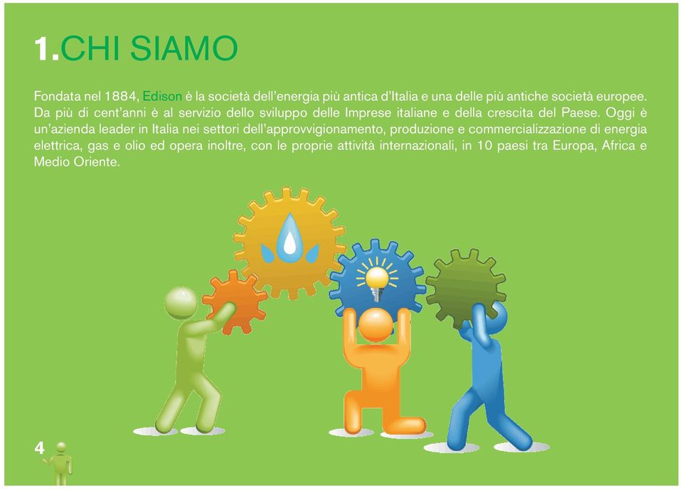 Oggi è un azienda leader in Italia nei settori dell approvvigionamento, produzione e commercializzazione di energia