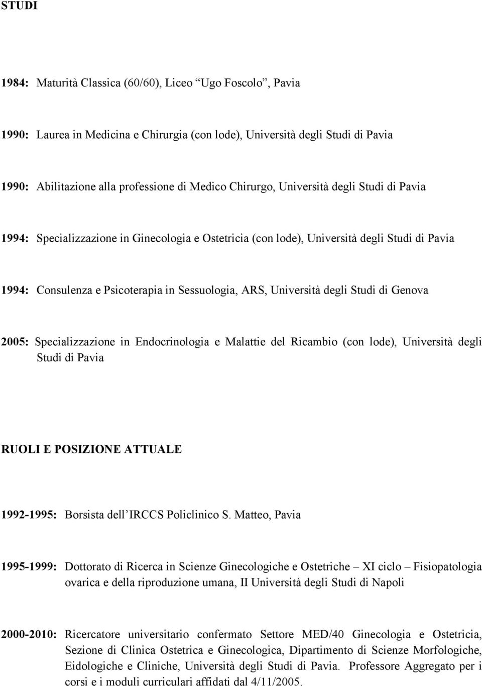 Università degli Studi di Genova 2005: Specializzazione in Endocrinologia e Malattie del Ricambio (con lode), Università degli Studi di Pavia RUOLI E POSIZIONE ATTUALE 1992-1995: Borsista dell IRCCS