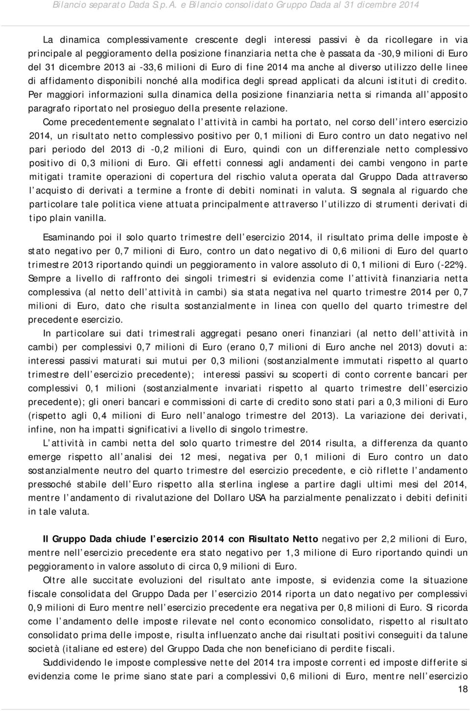 netta che è passata da -30,9 milioni di Euro del 31 dicembre 2013 ai -33,6 milioni di Euro di fine 2014 ma anche al diverso utilizzo delle linee di affidamento disponibili nonché alla modifica degli