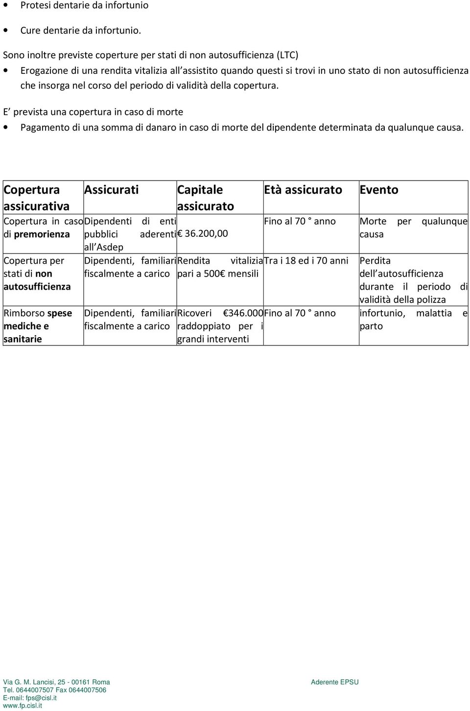 corso del periodo di validità della copertura. E prevista una copertura in caso di morte Pagamento di una somma di danaro in caso di morte del dipendente determinata da qualunque causa.