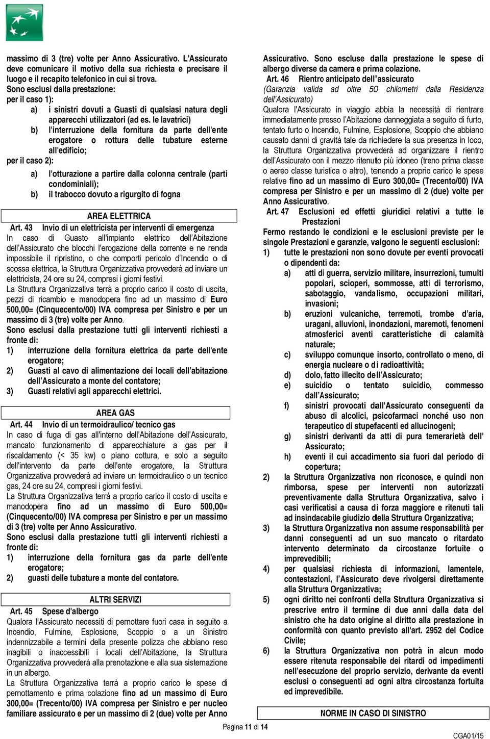 46 Rientroo anticipato dell assicurato Sono esclusi dalla prestazione: (Garanzia valida ad oltre 500 chilometri dalla d Residenza per il caso 1): dell Assicurato) a) i sinistri dovuti a Guasti di