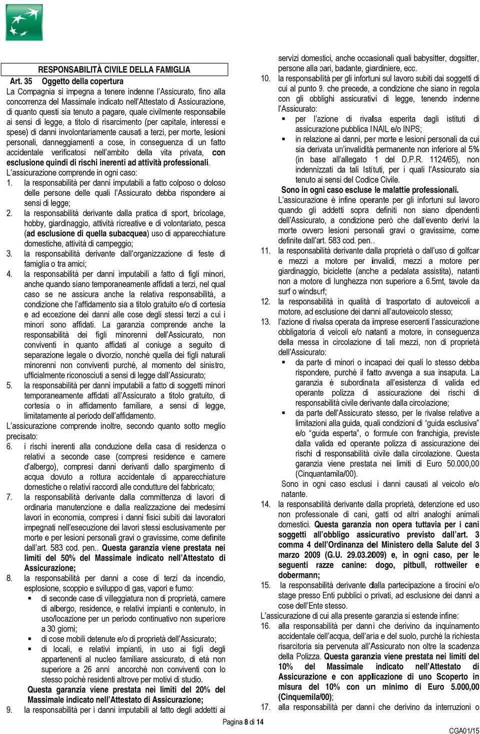 9 che precede, a condizione chee siano in regola concorrenza del Massimale indicato nell Attestato di Assicurazione, con gli obblighi assicurativi di legge, tenendo indennee di quanto questi sia